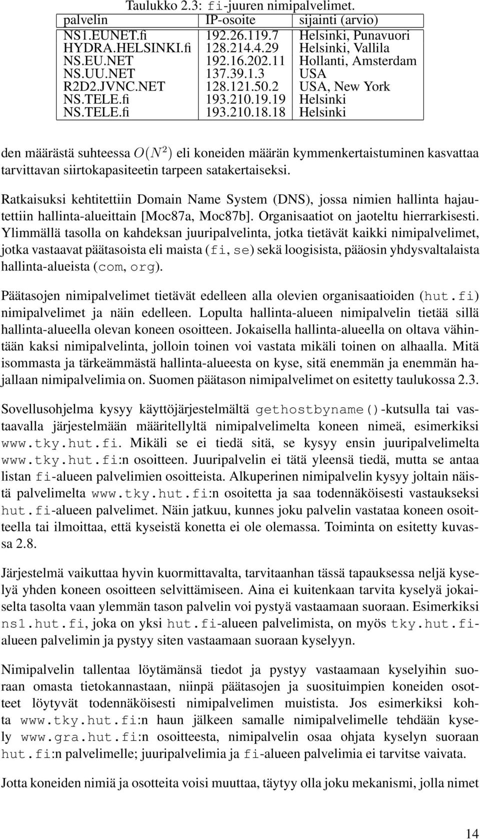 18 Helsinki den määrästä suhteessa O(N 2 ) eli koneiden määrän kymmenkertaistuminen kasvattaa tarvittavan siirtokapasiteetin tarpeen satakertaiseksi.