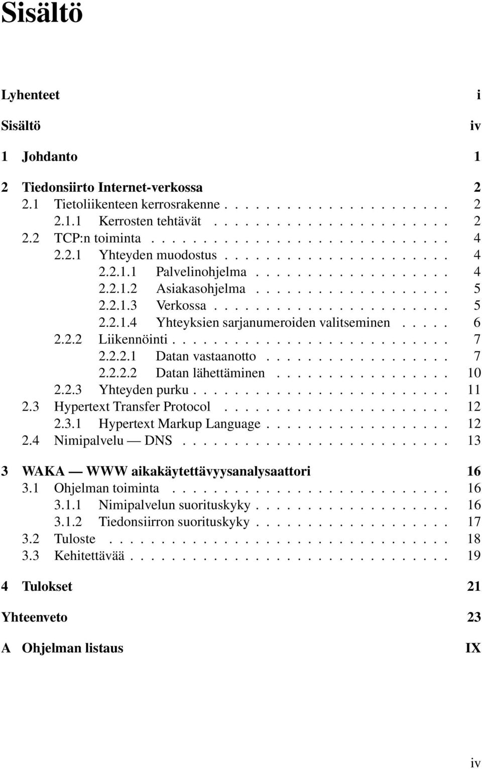 ....... 7 2.2.2.2 Datan lähettäminen....... 10 2.2.3 Yhteyden purku........ 11 2.3 HypertextTransferProtocol... 12 2.3.1 Hypertext Markup Language........ 12 2.4 Nimipalvelu DNS.