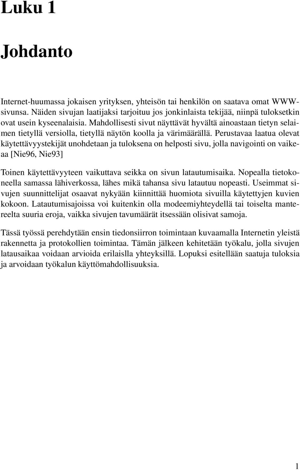 Mahdollisesti sivut näyttävät hyvältä ainoastaan tietyn selaimen tietyllä versiolla, tietyllä näytön koolla ja värimäärällä.