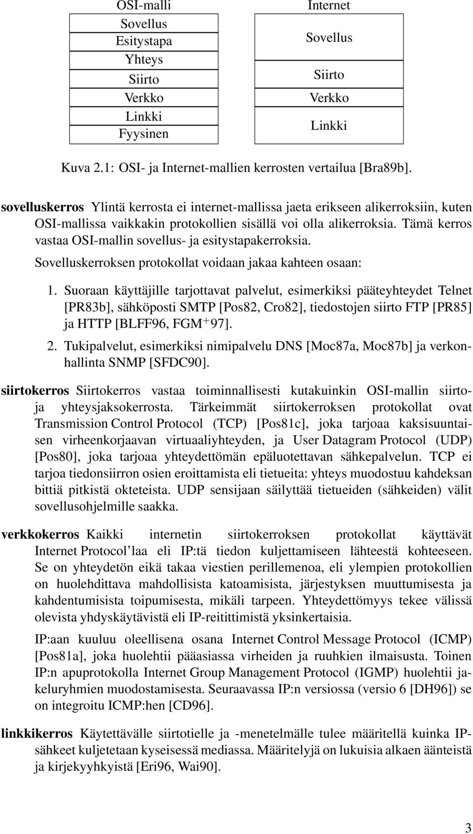 Tämä kerros vastaa OSI-mallin sovellus- ja esitystapakerroksia. Sovelluskerroksen protokollat voidaan jakaa kahteen osaan: 1.