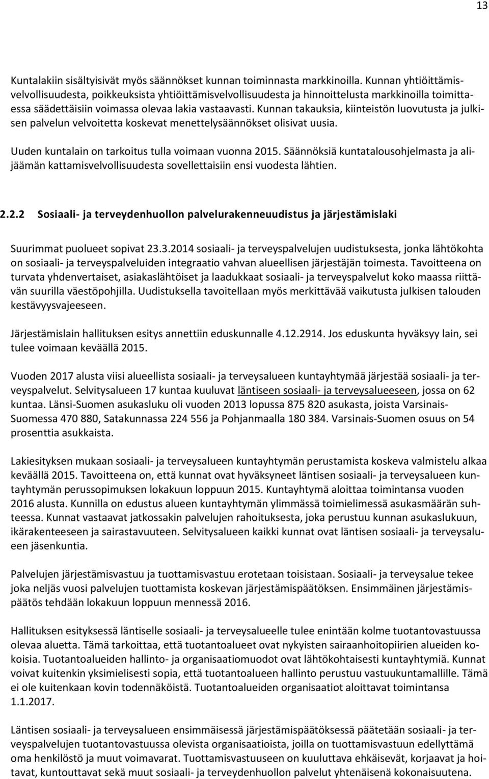 Kunnan takauksia, kiinteistön luovutusta ja julkisen palvelun velvoitetta koskevat menettelysäännökset olisivat uusia. Uuden kuntalain on tarkoitus tulla voimaan vuonna 2015.