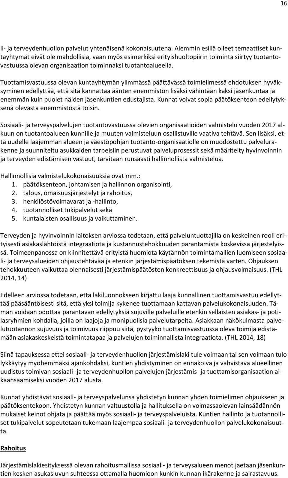 Tuottamisvastuussa olevan kuntayhtymän ylimmässä päättävässä toimielimessä ehdotuksen hyväksyminen edellyttää, että sitä kannattaa äänten enemmistön lisäksi vähintään kaksi jäsenkuntaa ja enemmän