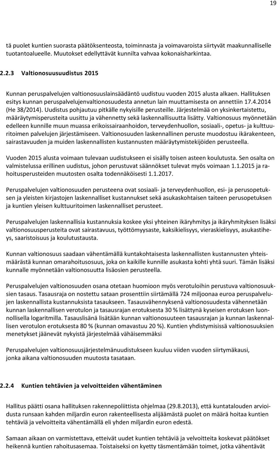 Hallituksen esitys kunnan peruspalvelujenvaltionosuudesta annetun lain muuttamisesta on annettiin 17.4.2014 (He 38/2014). Uudistus pohjautuu pitkälle nykyisille perusteille.