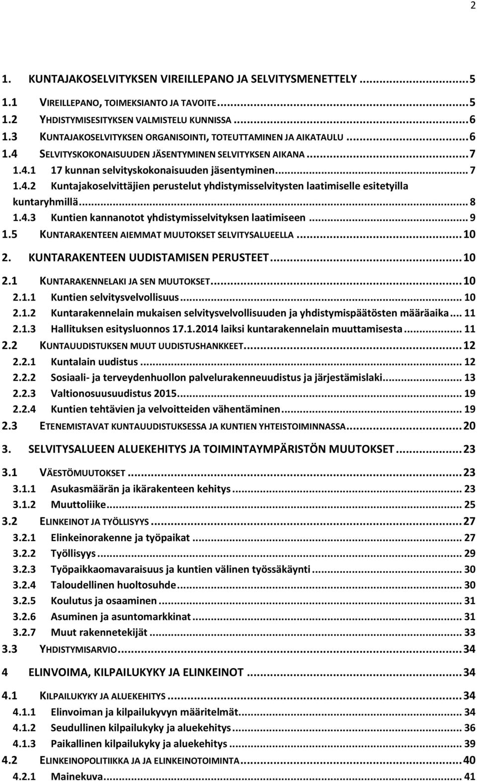 .. 8 1.4.3 Kuntien kannanotot yhdistymisselvityksen laatimiseen... 9 1.5 KUNTARAKENTEEN AIEMMAT MUUTOKSET SELVITYSALUEELLA... 10 2. KUNTARAKENTEEN UUDISTAMISEN PERUSTEET... 10 2.1 KUNTARAKENNELAKI JA SEN MUUTOKSET.