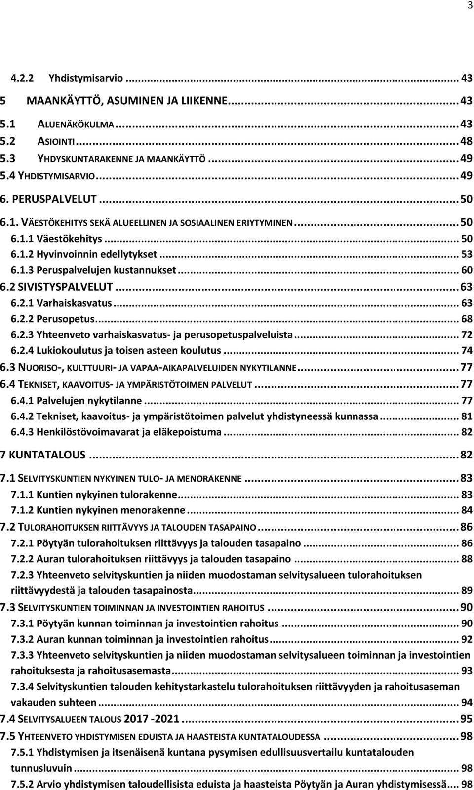 2 SIVISTYSPALVELUT... 63 6.2.1 Varhaiskasvatus... 63 6.2.2 Perusopetus... 68 6.2.3 Yhteenveto varhaiskasvatus- ja perusopetuspalveluista... 72 6.2.4 Lukiokoulutus ja toisen asteen koulutus... 74 6.