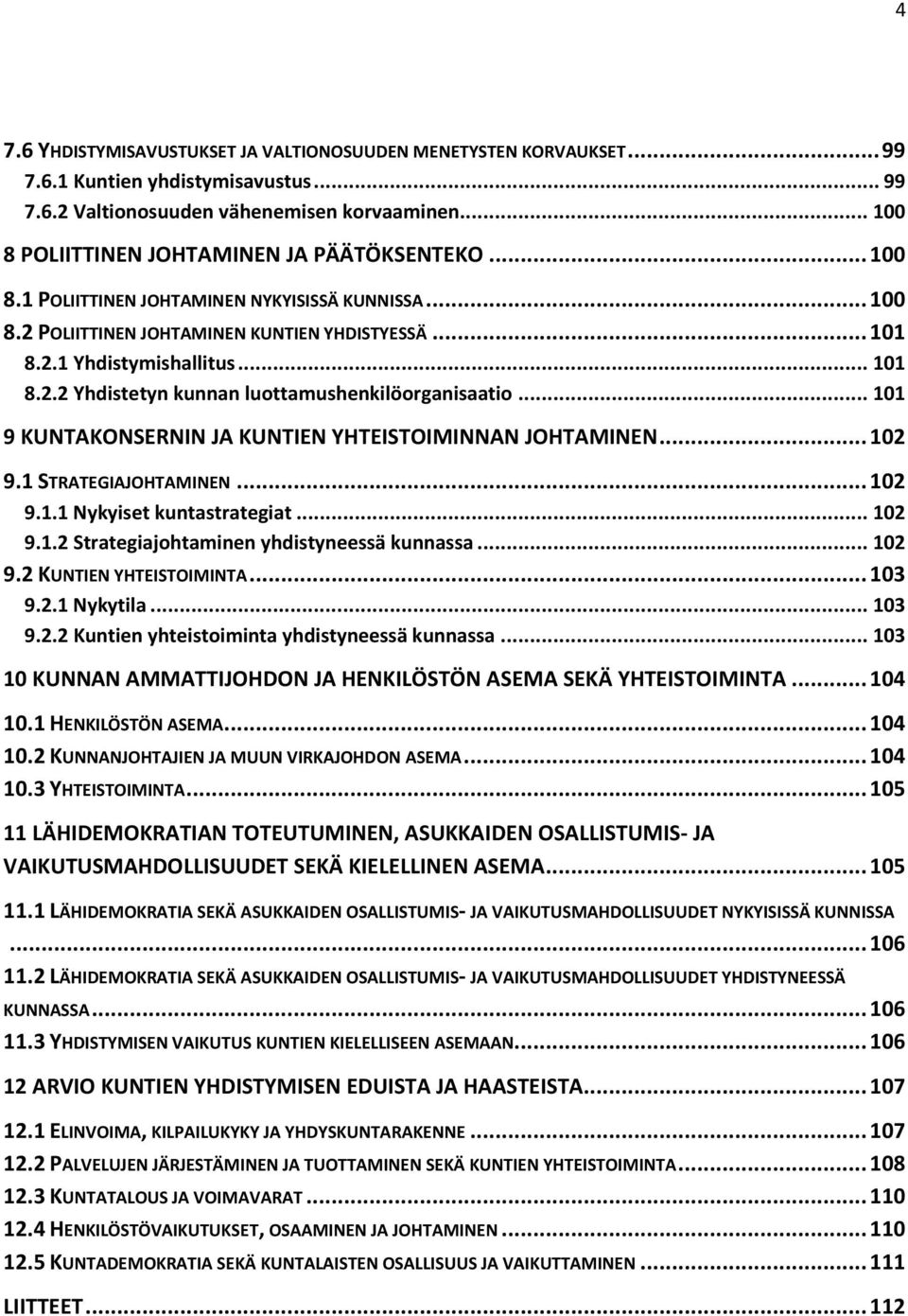 .. 101 9 KUNTAKONSERNIN JA KUNTIEN YHTEISTOIMINNAN JOHTAMINEN... 102 9.1 STRATEGIAJOHTAMINEN... 102 9.1.1 Nykyiset kuntastrategiat... 102 9.1.2 Strategiajohtaminen yhdistyneessä kunnassa... 102 9.2 KUNTIEN YHTEISTOIMINTA.