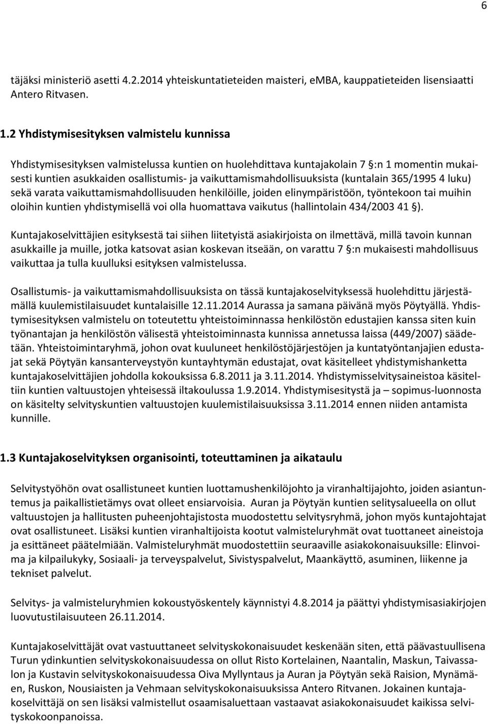 vaikuttamismahdollisuuksista (kuntalain 365/1995 4 luku) sekä varata vaikuttamismahdollisuuden henkilöille, joiden elinympäristöön, työntekoon tai muihin oloihin kuntien yhdistymisellä voi olla