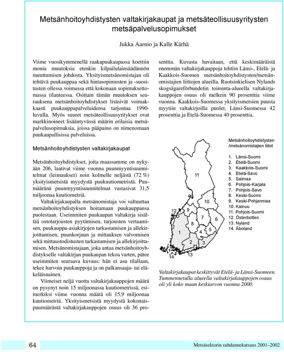 Osittain tämän muutoksen seurauksena metsänhoitoyhdistykset lisäsivät voimakkaasti puukauppapalveluidensa tarjontaa 1990- luvulla.