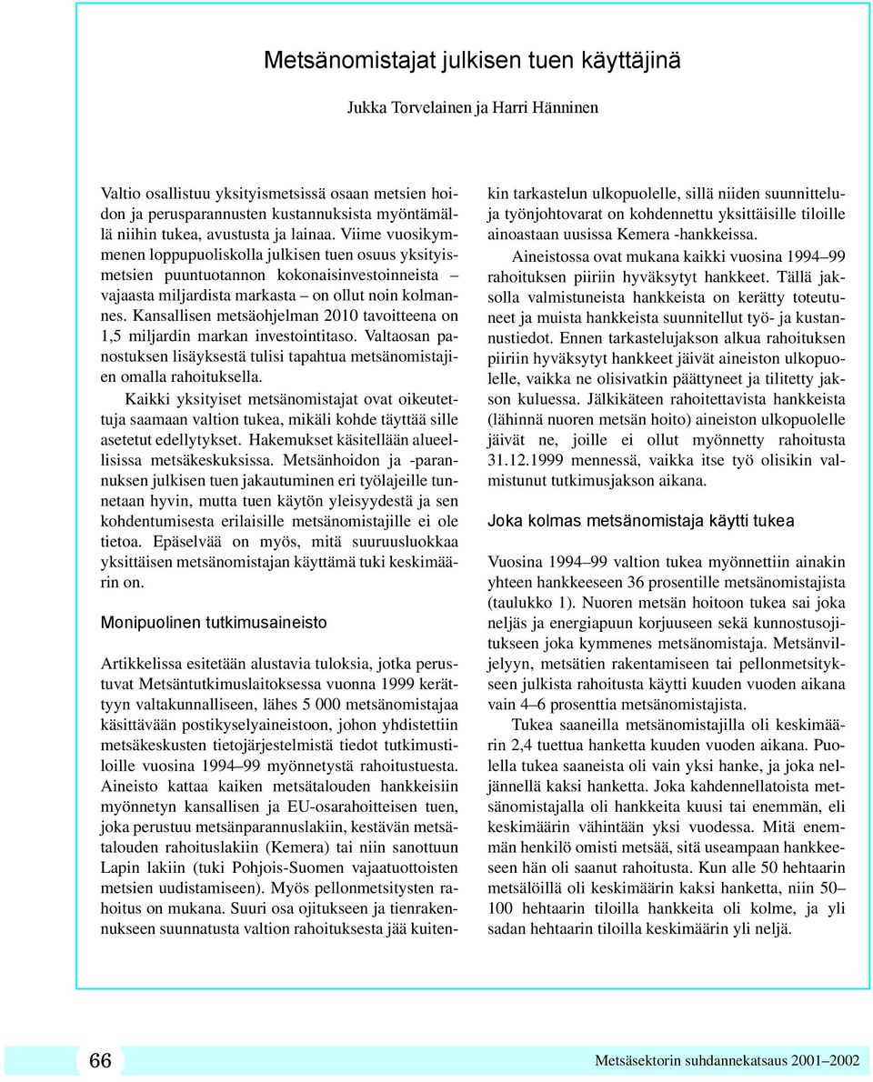 Kansallisen metsäohjelman 2010 tavoitteena on 1,5 miljardin markan investointitaso. Valtaosan panostuksen lisäyksestä tulisi tapahtua metsänomistajien omalla rahoituksella.