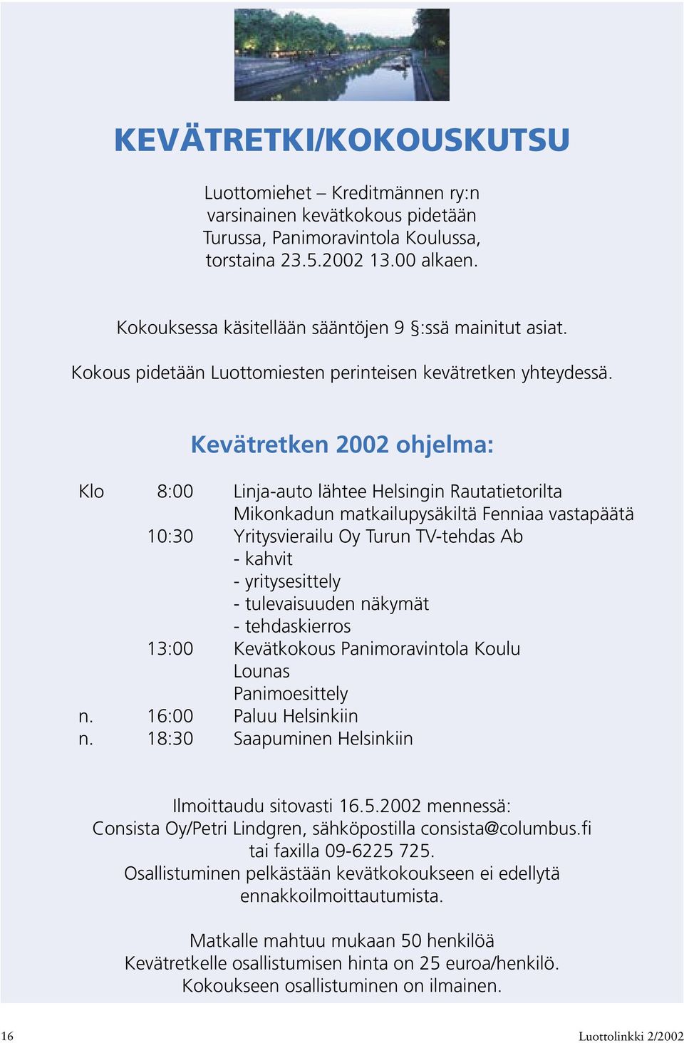 Kevätretken 2002 ohjelma: Klo 8:00 Linja-auto lähtee Helsingin Rautatietorilta Mikonkadun matkailupysäkiltä Fenniaa vastapäätä 10:30 Yritysvierailu Oy Turun TV-tehdas Ab - kahvit - yritysesittely -