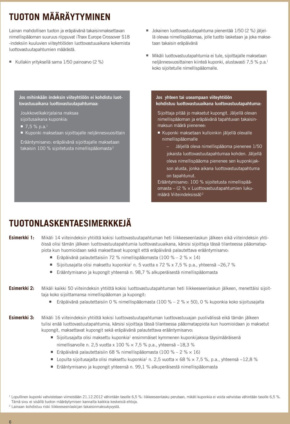 Kullakin yrityksellä sama 1/50 painoarvo ( %) Jokainen luottovastuutapahtuma pienentää 1/50 ( %) jäljellä olevaa nimellispääomaa, jolle tuotto lasketaan ja joka maksetaan takaisin eräpäivänä Mikäli