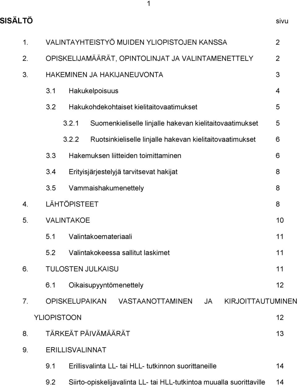 3 Hakemuksen liitteiden toimittaminen 6 3.4 Erityisjärjestelyjä tarvitsevat hakijat 8 3.5 Vammaishakumenettely 8 4. LÄHTÖPISTEET 8 5. VALINTAKOE 10 5.1 Valintakoemateriaali 11 5.