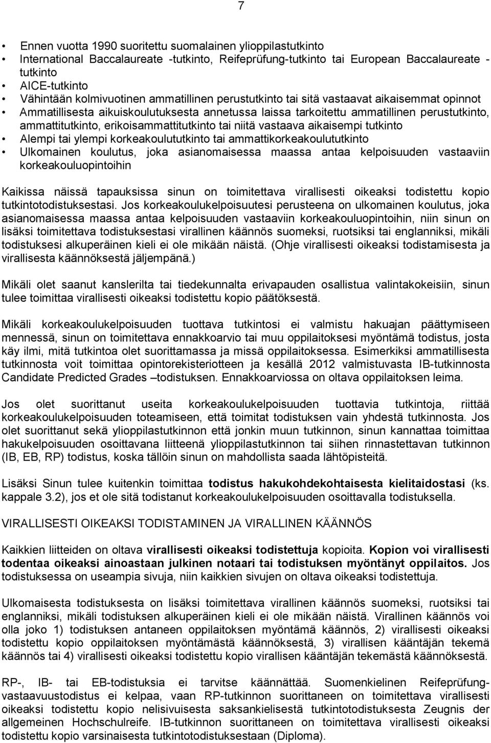 tai niitä vastaava aikaisempi tutkinto Alempi tai ylempi korkeakoulututkinto tai ammattikorkeakoulututkinto Ulkomainen koulutus, joka asianomaisessa maassa antaa kelpoisuuden vastaaviin