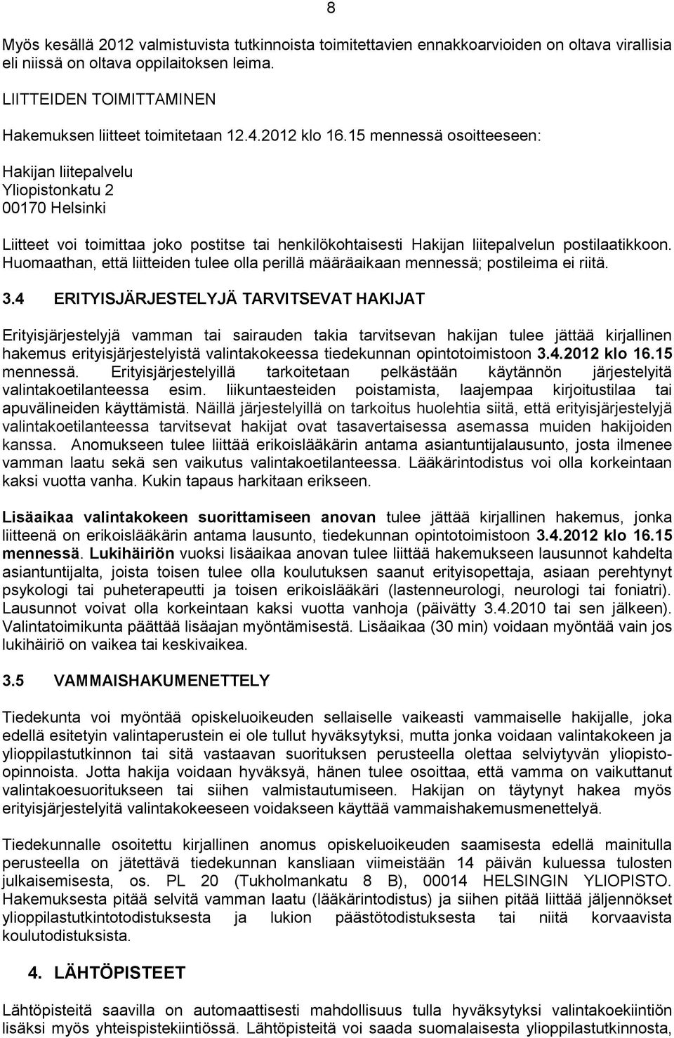 15 mennessä osoitteeseen: Hakijan liitepalvelu Yliopistonkatu 2 00170 Helsinki Liitteet voi toimittaa joko postitse tai henkilökohtaisesti Hakijan liitepalvelun postilaatikkoon.