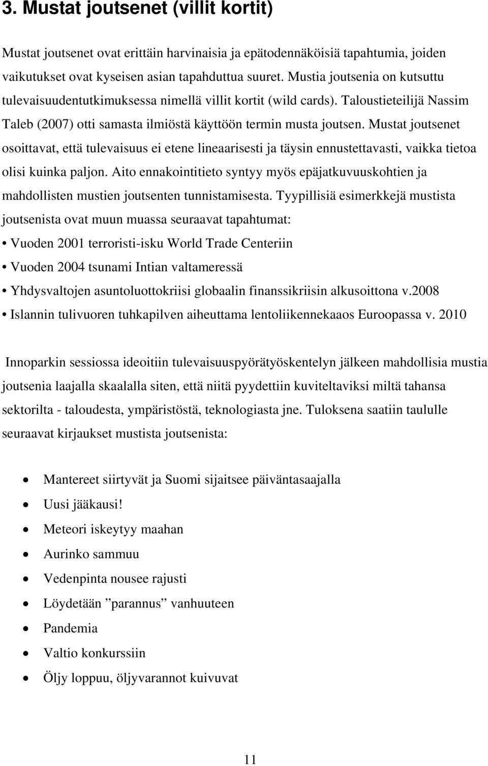 Mustat joutsenet osoittavat, että tulevaisuus ei etene lineaarisesti ja täysin ennustettavasti, vaikka tietoa olisi kuinka paljon.