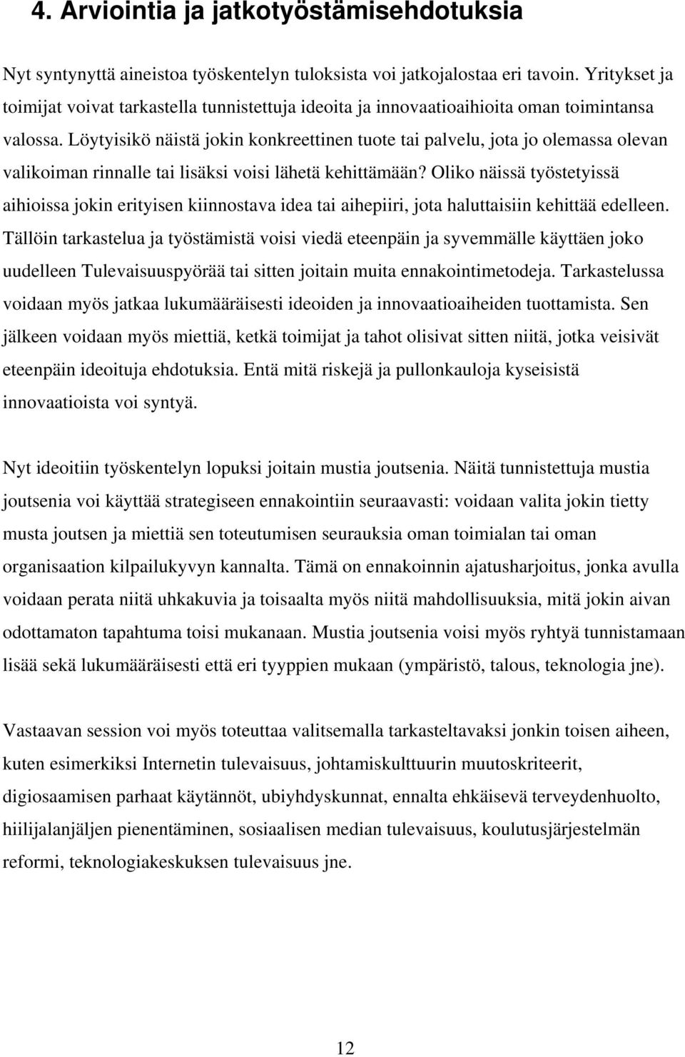 Löytyisikö näistä jokin konkreettinen tuote tai palvelu, jota jo olemassa olevan valikoiman rinnalle tai lisäksi voisi lähetä kehittämään?