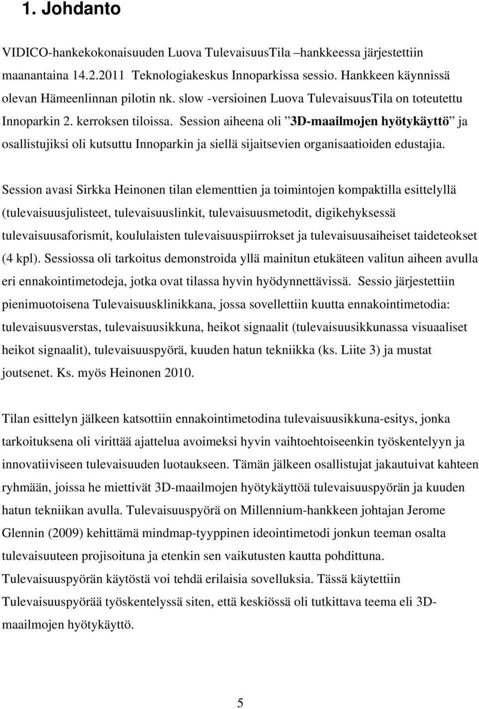 Session aiheena oli 3D-maailmojen hyötykäyttö ja osallistujiksi oli kutsuttu Innoparkin ja siellä sijaitsevien organisaatioiden edustajia.