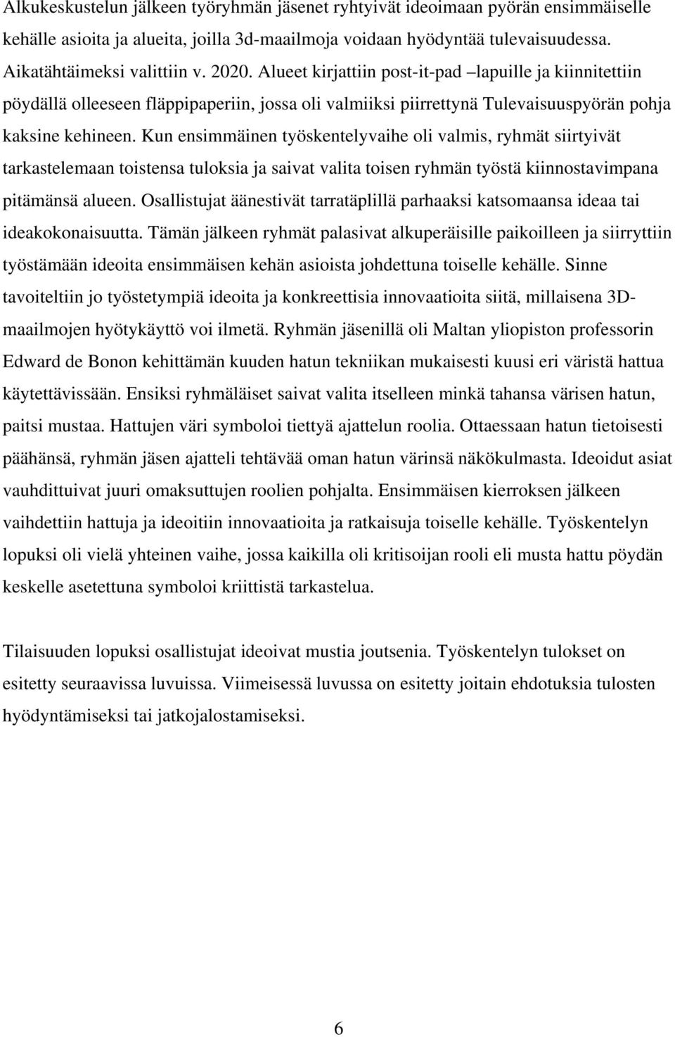 Kun ensimmäinen työskentelyvaihe oli valmis, ryhmät siirtyivät tarkastelemaan toistensa tuloksia ja saivat valita toisen ryhmän työstä kiinnostavimpana pitämänsä alueen.