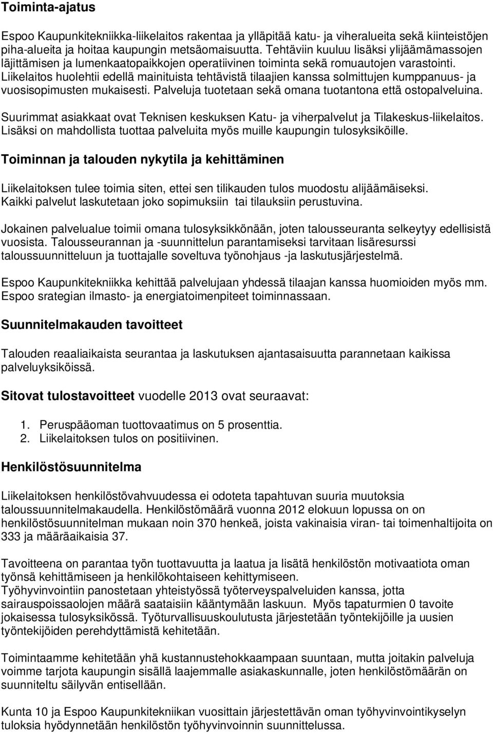 Liikelaitos huolehtii edellä mainituista tehtävistä tilaajien kanssa solmittujen kumppanuus- ja vuosisopimusten mukaisesti. Palveluja tuotetaan sekä omana tuotantona että ostopalveluina.