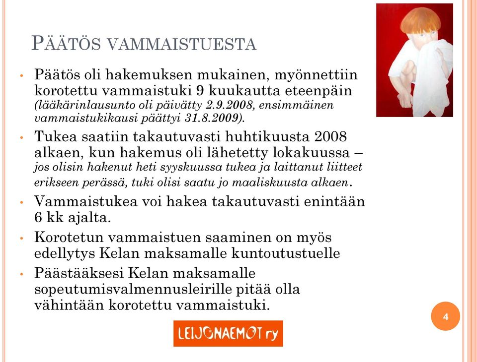 Tukea saatiin takautuvasti huhtikuusta 2008 alkaen, kun hakemus oli lähetetty lokakuussa jos olisin hakenut heti syyskuussa tukea ja laittanut liitteet erikseen