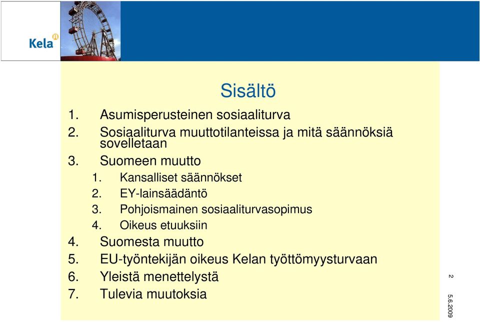 Kansalliset säännökset 2. EY-lainsäädäntö 3. Pohjoismainen sosiaaliturvasopimus 4.