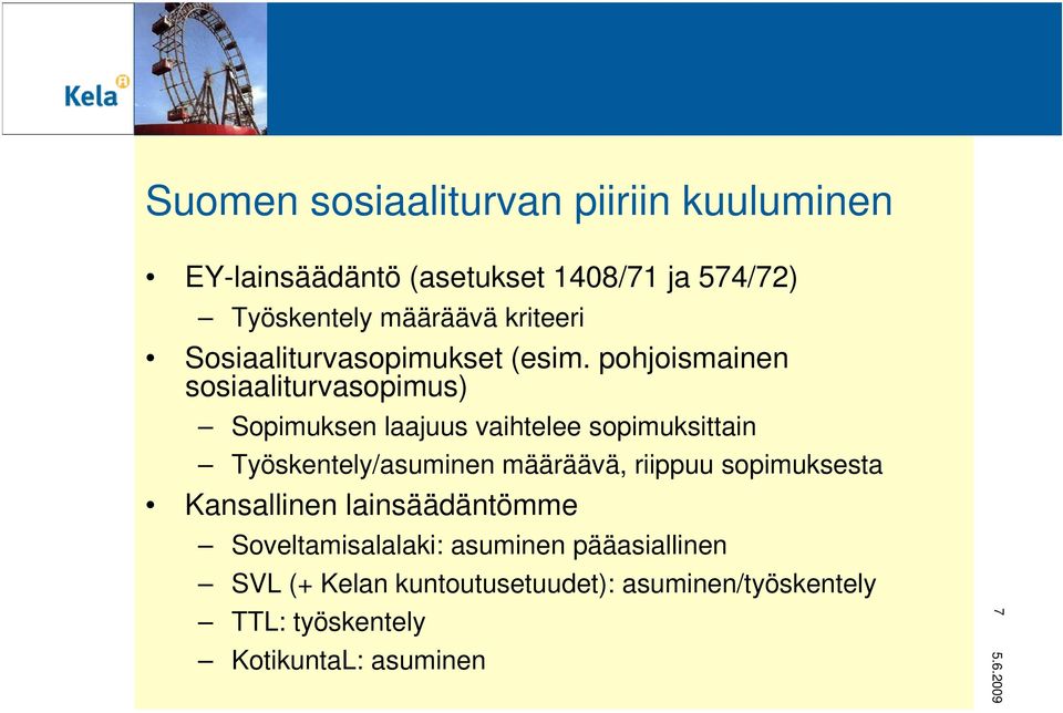 pohjoismainen sosiaaliturvasopimus) Sopimuksen laajuus vaihtelee sopimuksittain Työskentely/asuminen määräävä,