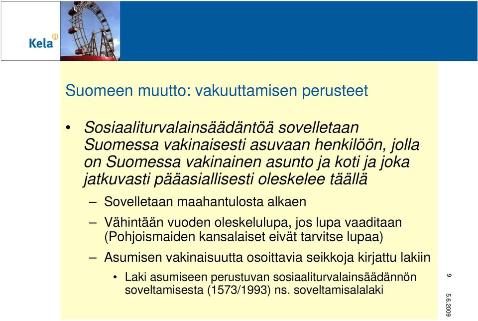 Vähintään vuoden oleskelulupa, jos lupa vaaditaan (Pohjoismaiden kansalaiset eivät tarvitse lupaa) Asumisen vakinaisuutta