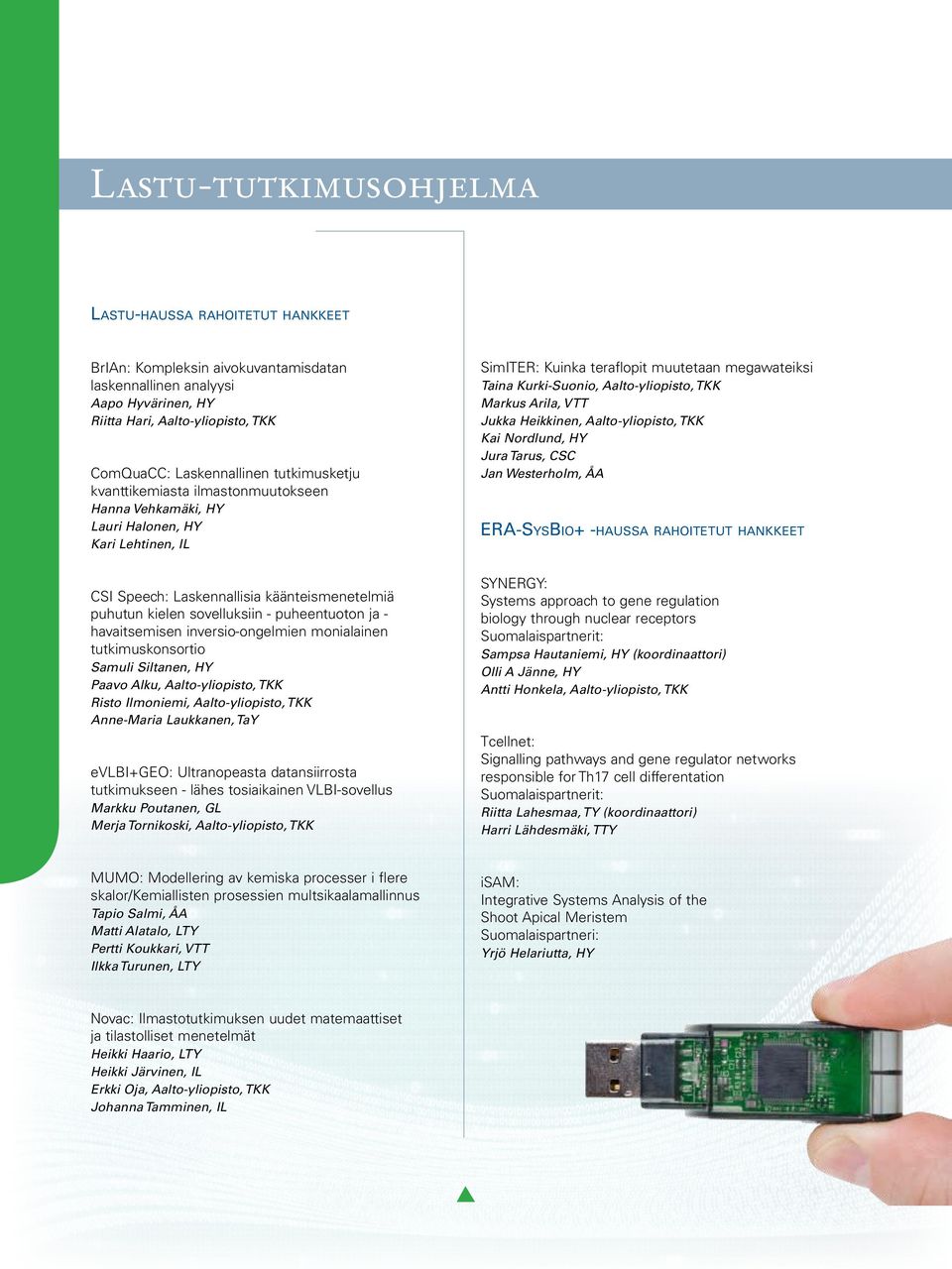 havaitsemisen inversio-ongelmien monialainen tutkimuskonsortio Samuli Siltanen, HY Paavo Alku, Aalto-yliopisto, TKK Risto Ilmoniemi, Aalto-yliopisto, TKK Anne-Maria Laukkanen, TaY evlbi+geo: