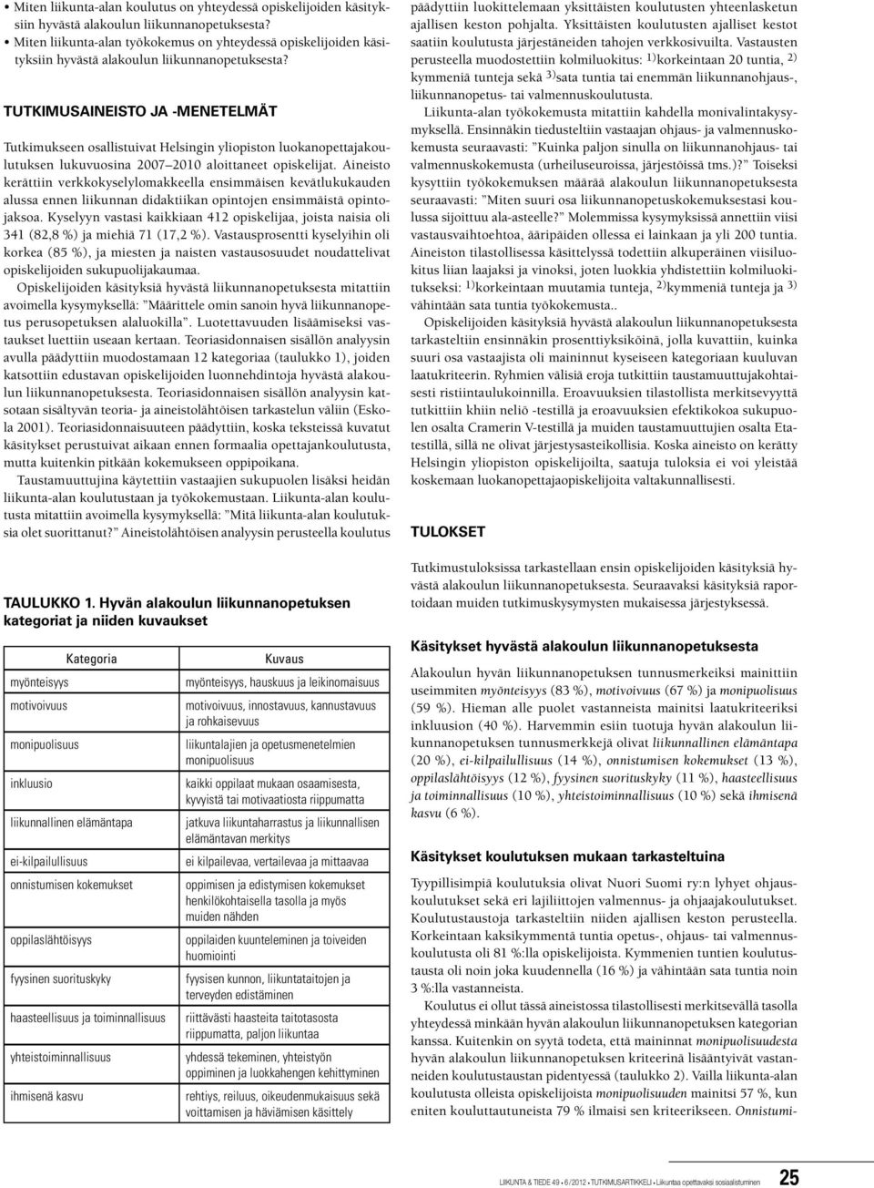 TUTKIMUSAINEISTO JA -MENETELMÄT Tutkimukseen osallistuivat Helsingin yliopiston luokanopettajakoulutuksen lukuvuosina 2007 2010 aloittaneet opiskelijat.