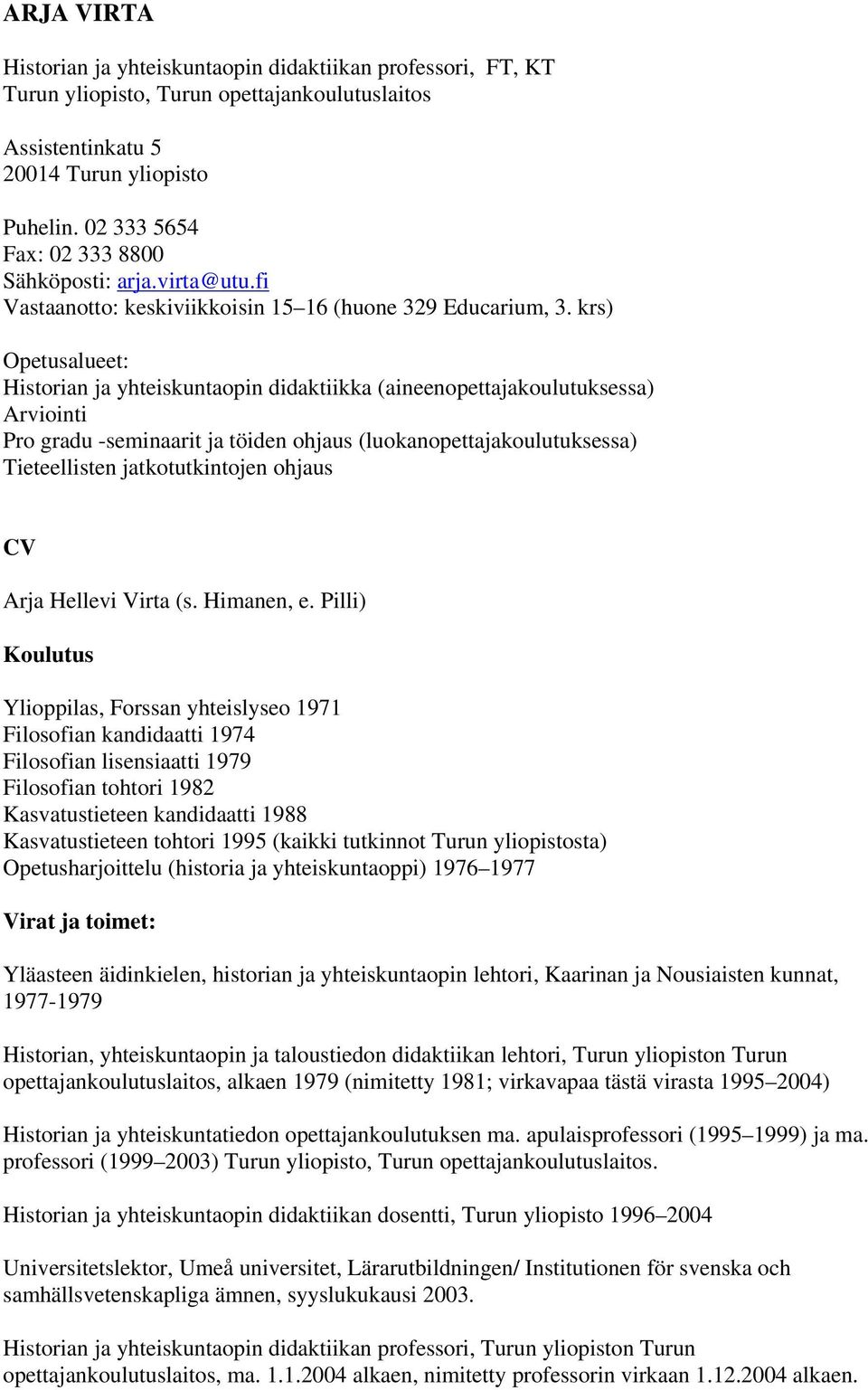 krs) Opetusalueet: Historian ja yhteiskuntaopin didaktiikka (aineenopettajakoulutuksessa) Arviointi Pro gradu -seminaarit ja töiden ohjaus (luokanopettajakoulutuksessa) Tieteellisten jatkotutkintojen