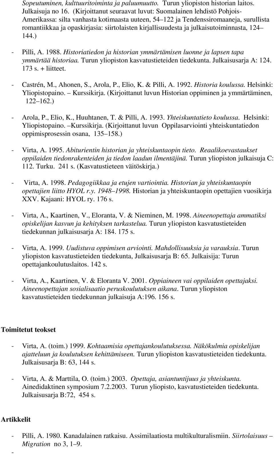 kirjallisuudesta ja julkaisutoiminnasta, 124 144.) - Pilli, A. 1988. Historiatiedon ja historian ymmärtämisen luonne ja lapsen tapa ymmärtää historiaa. Turun yliopiston kasvatustieteiden tiedekunta.