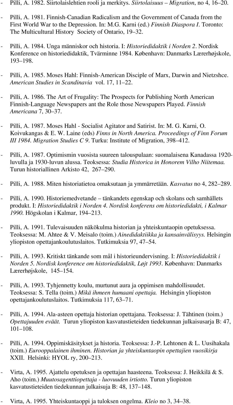 Toronto: The Multicultural History Society of Ontario, 19 32. - Pilli, A. 1984. Unga människor och historia. I: Historiedidaktik i Norden 2. Nordisk Konference on historiedidaktik, Tvärminne 1984.