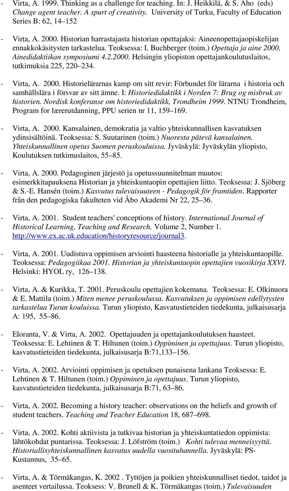 Buchberger (toim.) Opettaja ja aine 2000. Ainedidaktiikan symposiumi 4.2.2000. Helsingin yliopiston opettajankoulutuslaitos, tutkimuksia 225, 220 234. - Virta, A. 2000. Historielärarnas kamp om sitt revir: Förbundet för lärarna i historia och samhällslära i försvar av sitt ämne.