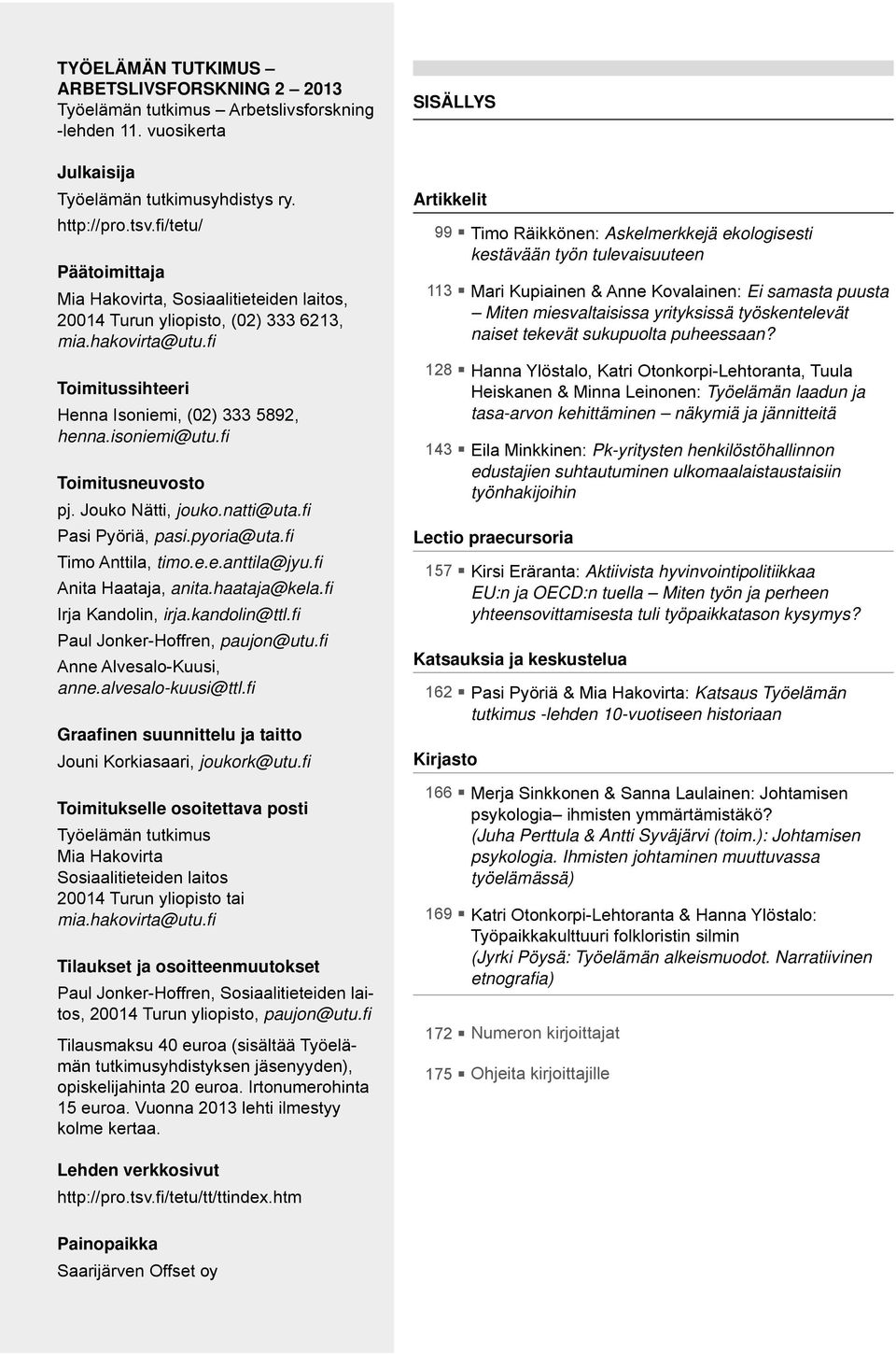 fi Toimitusneuvosto pj. Jouko Nätti, jouko.natti@uta.fi Pasi Pyöriä, pasi.pyoria@uta.fi Timo Anttila, timo.e.e.anttila@jyu.fi Anita Haataja, anita.haataja@kela.fi Irja Kandolin, irja.kandolin@ttl.