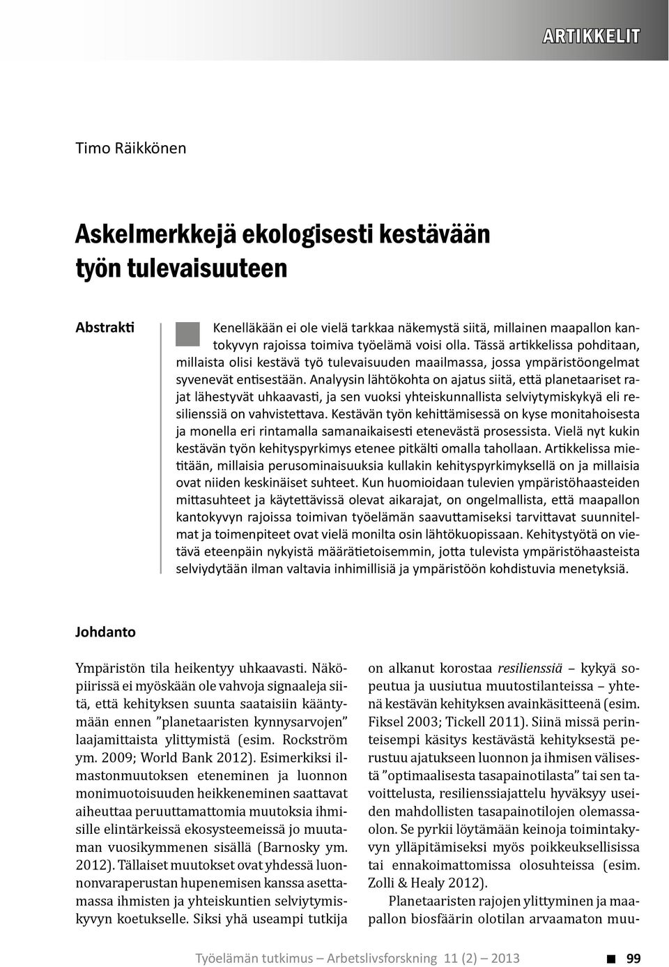 Analyysin lähtökohta on ajatus siitä, e ä planetaariset rajat lähestyvät uhkaavas, ja sen vuoksi yhteiskunnallista selviytymiskykyä eli resilienssiä on vahviste ava.