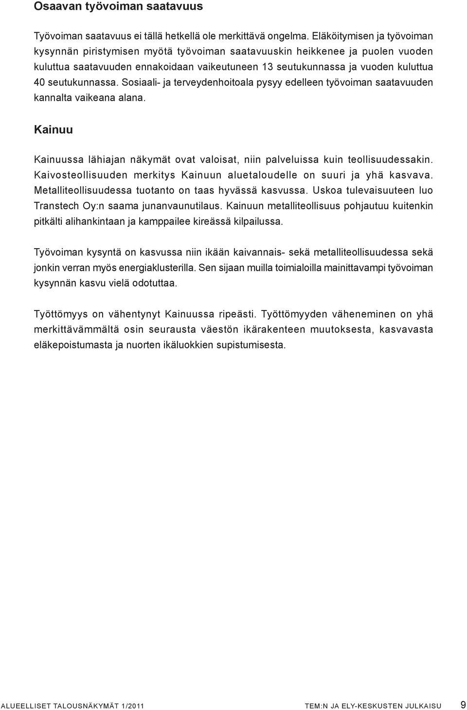 seutukunnassa. Sosiaali- ja terveydenhoitoala pysyy edelleen työvoiman saatavuuden kannalta vaikeana alana. Kainuu Kainuussa lähiajan näkymät ovat valoisat, niin palveluissa kuin teollisuudessakin.