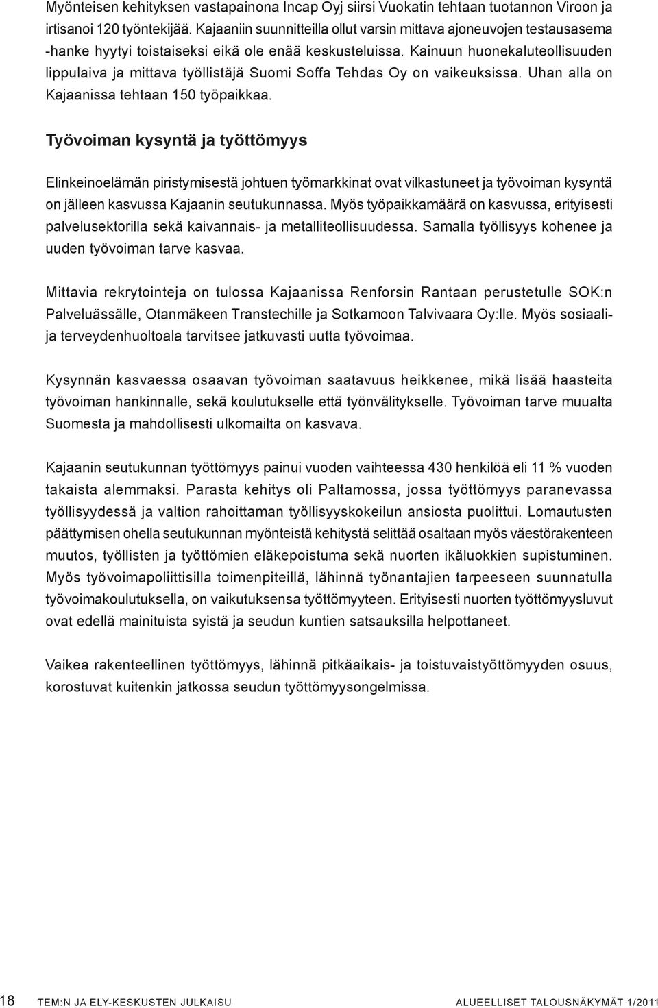 Kainuun huonekaluteollisuuden lippulaiva ja mittava työllistäjä Suomi Soffa Tehdas Oy on vaikeuksissa. Uhan alla on Kajaanissa tehtaan 150 työpaikkaa.