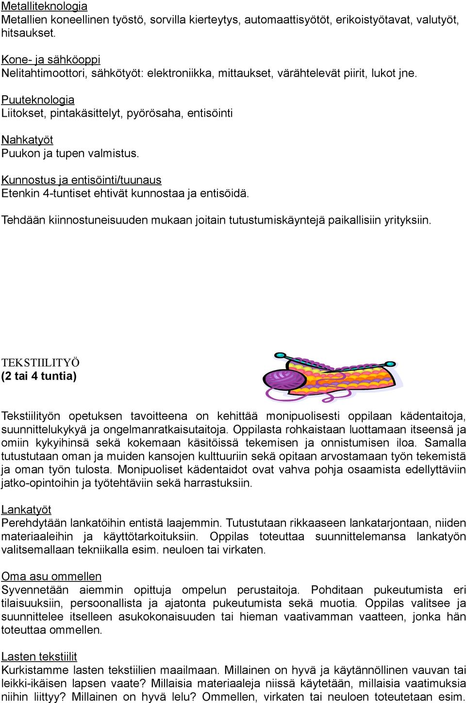 Puuteknologia Liitokset, pintakäsittelyt, pyörösaha, entisöinti Nahkatyöt Puukon ja tupen valmistus. Kunnostus ja entisöinti/tuunaus Etenkin 4-tuntiset ehtivät kunnostaa ja entisöidä.