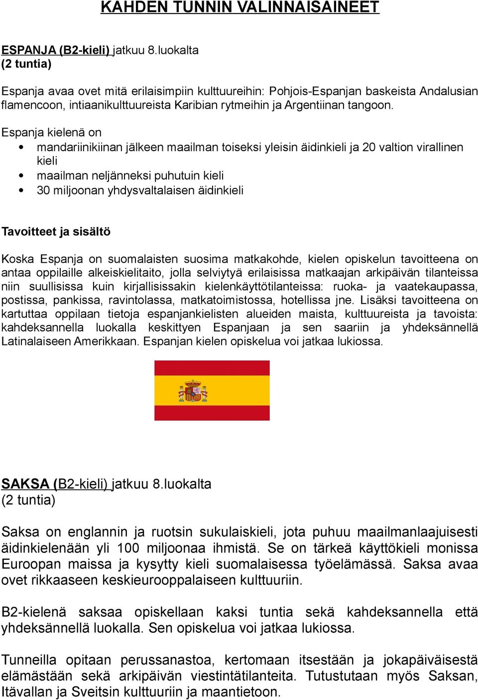 Espanja kielenä on mandariinikiinan jälkeen maailman toiseksi yleisin äidinkieli ja 0 valtion virallinen kieli maailman neljänneksi puhutuin kieli 0 miljoonan yhdysvaltalaisen äidinkieli Tavoitteet