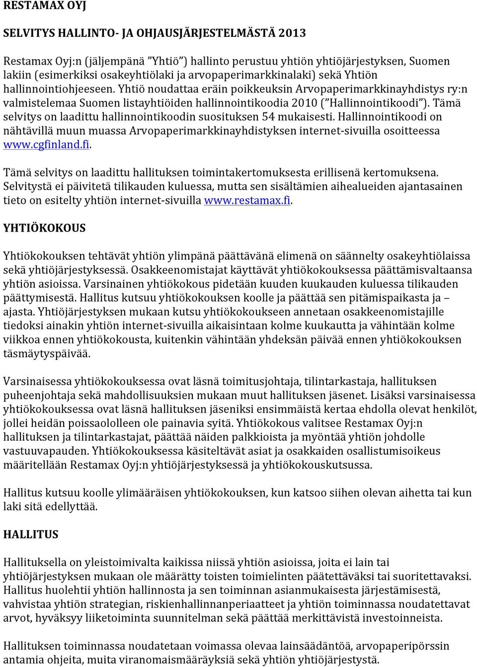 Yhtiö noudattaa eräin poikkeuksin Arvopaperimarkkinayhdistys ry:n valmistelemaa Suomen listayhtiöiden hallinnointikoodia 2010 ( Hallinnointikoodi ).