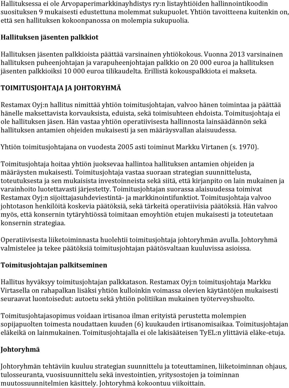 Vuonna 2013 varsinainen hallituksen puheenjohtajan ja varapuheenjohtajan palkkio on 20 000 euroa ja hallituksen jäsenten palkkioiksi 10 000 euroa tilikaudelta. Erillistä kokouspalkkiota ei makseta.