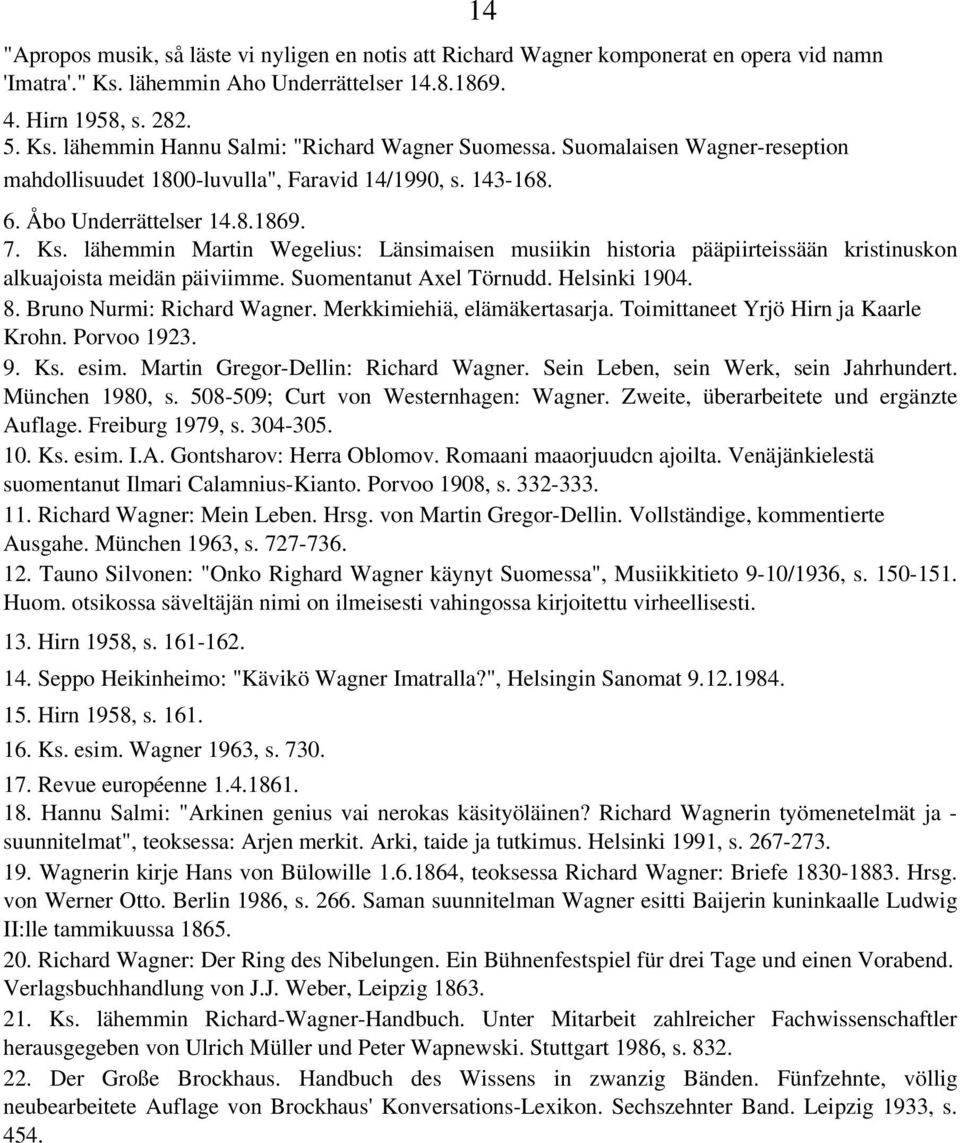 lähemmin Martin Wegelius: Länsimaisen musiikin historia pääpiirteissään kristinuskon alkuajoista meidän päiviimme. Suomentanut Axel Törnudd. Helsinki 1904. 8. Bruno Nurmi: Richard Wagner.