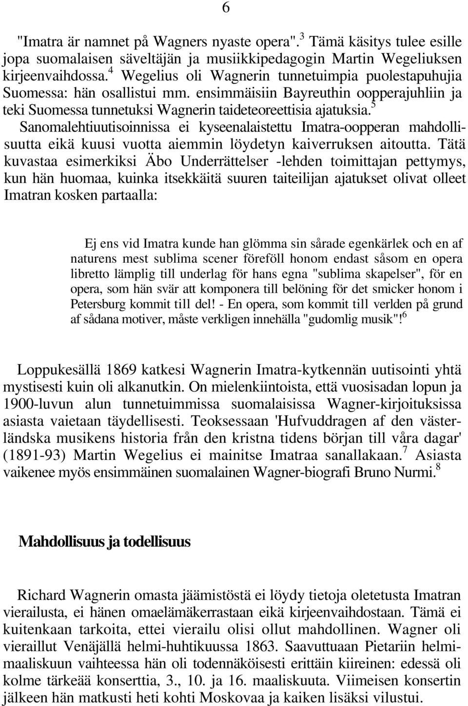 5 Sanomalehtiuutisoinnissa ei kyseenalaistettu Imatra-oopperan mahdollisuutta eikä kuusi vuotta aiemmin löydetyn kaiverruksen aitoutta.