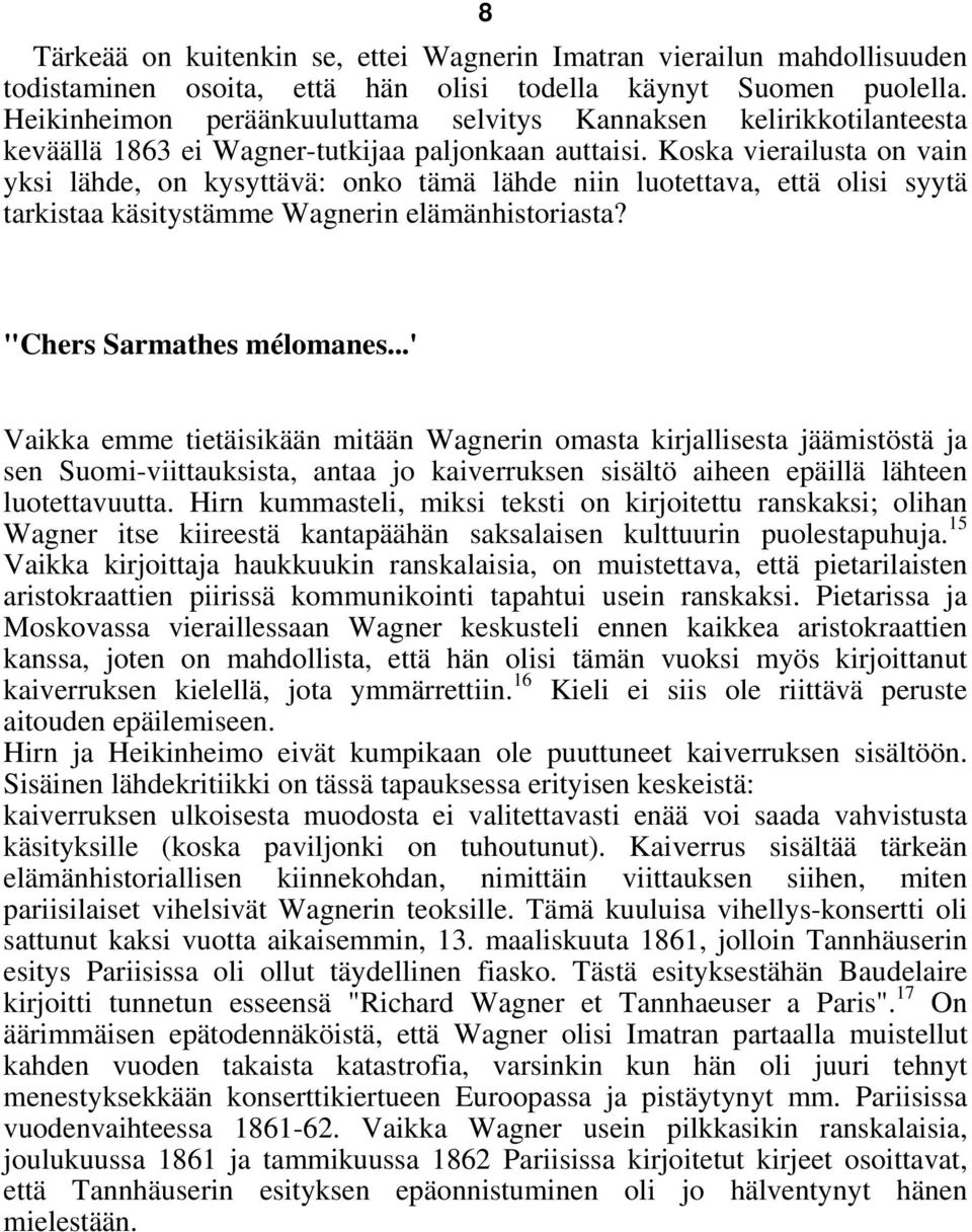 Koska vierailusta on vain yksi lähde, on kysyttävä: onko tämä lähde niin luotettava, että olisi syytä tarkistaa käsitystämme Wagnerin elämänhistoriasta? "Chers Sarmathes mélomanes.