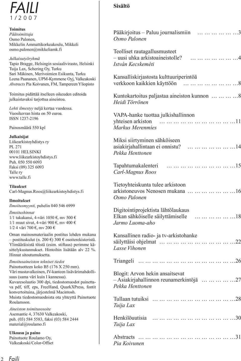 Pia Koivunen, FM, Tampereen Yliopisto Toimitus pidättää itselleen oikeuden editoida julkaistavaksi tarjottua aineistoa. Lehti ilmestyy neljä kertaa vuodessa. Vuosikerran hinta on 50 euroa.