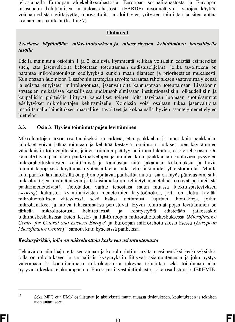 Ehdotus 1 Teoriasta käytäntöön: mikroluototuksen ja mikroyritysten kehittäminen kansallisella tasolla Edellä mainittuja osioihin 1 ja 2 kuuluvia kymmentä seikkaa voitaisiin edistää esimerkiksi siten,