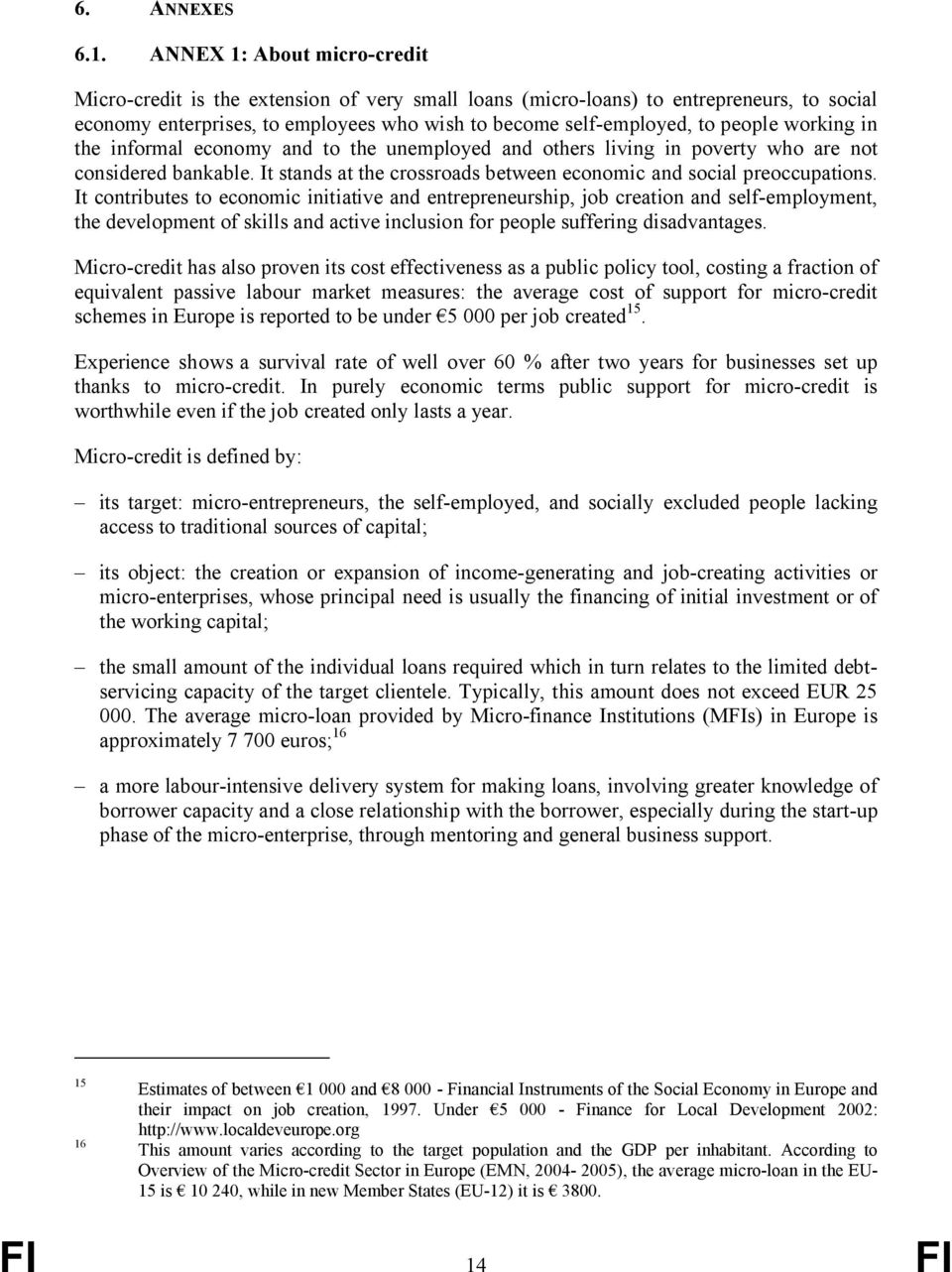 working in the informal economy and to the unemployed and others living in poverty who are not considered bankable. It stands at the crossroads between economic and social preoccupations.