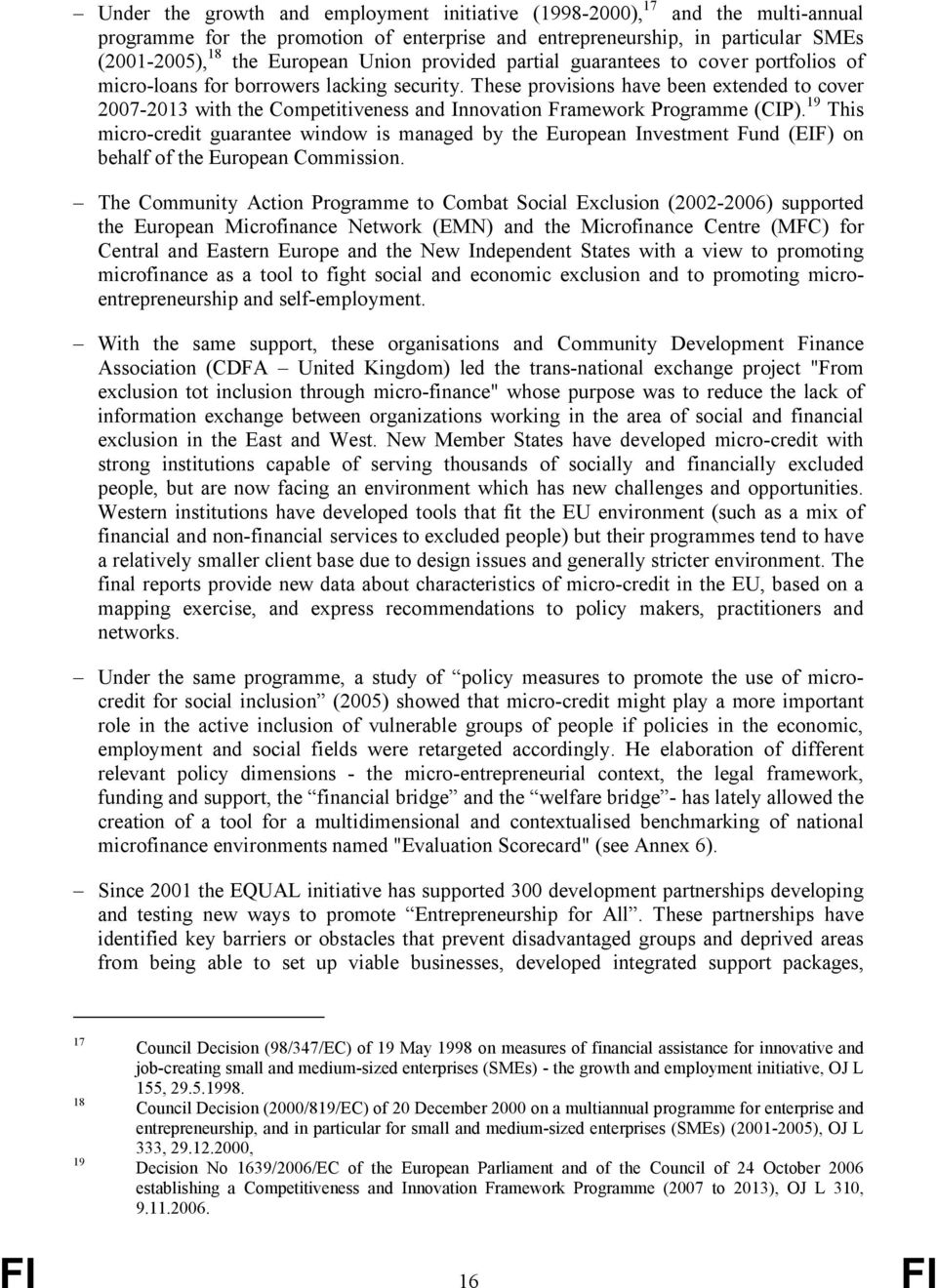 These provisions have been extended to cover 2007-2013 with the Competitiveness and Innovation Framework Programme (CIP).