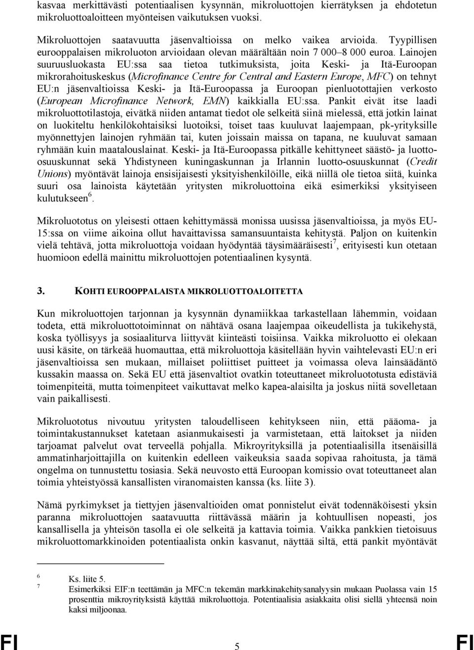 Lainojen suuruusluokasta EU:ssa saa tietoa tutkimuksista, joita Keski- ja Itä-Euroopan mikrorahoituskeskus (Microfinance Centre for Central and Eastern Europe, MFC) on tehnyt EU:n jäsenvaltioissa