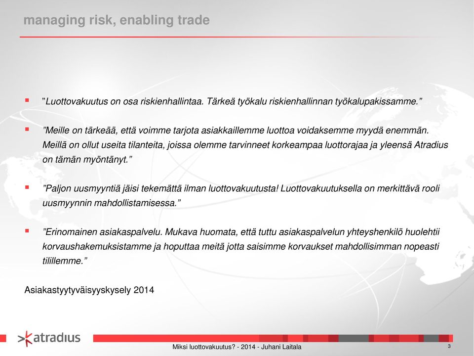 Meillä on ollut useita tilanteita, joissa olemme tarvinneet korkeampaa luottorajaa ja yleensä Atradius on tämän myöntänyt.